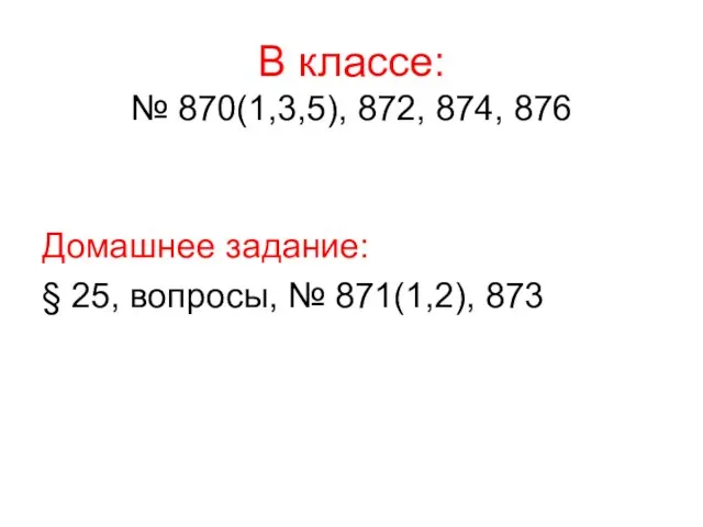 В классе: № 870(1,3,5), 872, 874, 876 Домашнее задание: § 25, вопросы, № 871(1,2), 873