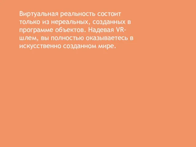 Виртуальная реальность состоит только из нереальных, созданных в программе объектов. Надевая VR-шлем,