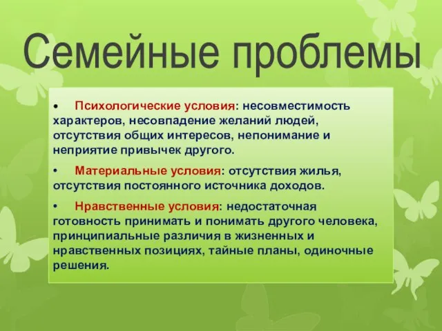 Семейные проблемы • Психологические условия: несовместимость характеров, несовпадение желаний людей, отсутствия общих