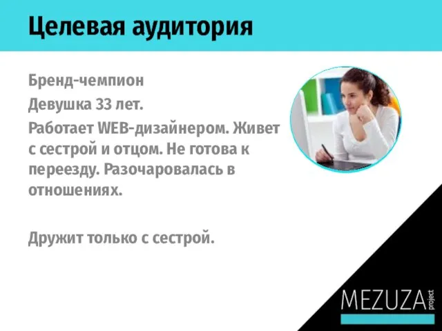 Целевая аудитория Бренд-чемпион Девушка 33 лет. Работает WEB-дизайнером. Живет с сестрой и