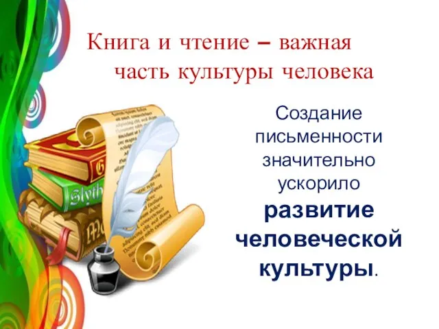 Книга и чтение – важная часть культуры человека Создание письменности значительно ускорило развитие человеческой культуры.