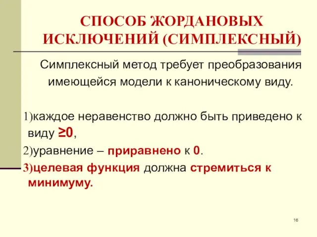 СПОСОБ ЖОРДАНОВЫХ ИСКЛЮЧЕНИЙ (СИМПЛЕКСНЫЙ) Симплексный метод требует преобразования имеющейся модели к каноническому