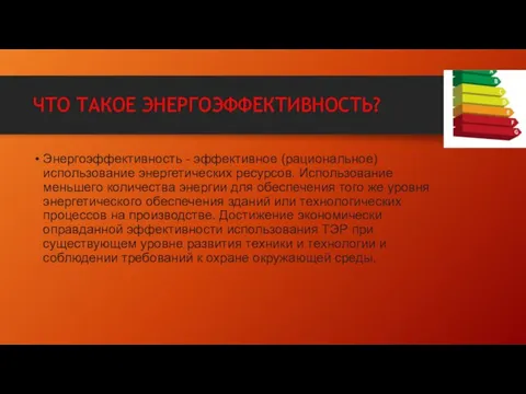 ЧТО ТАКОЕ ЭНЕРГОЭФФЕКТИВНОСТЬ? Энергоэффективность - эффективное (рациональное) использование энергетических ресурсов. Использование меньшего