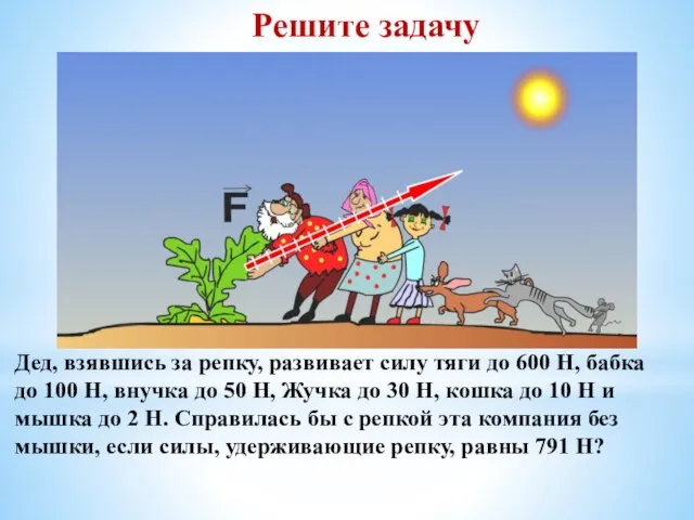 Решите задачу Дед, взявшись за репку, развивает силу тяги до 600 Н,