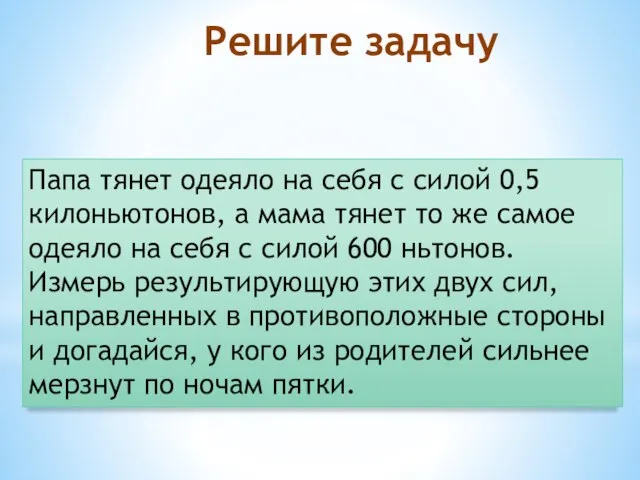 Решите задачу Папа тянет одеяло на себя с силой 0,5 килоньютонов, а