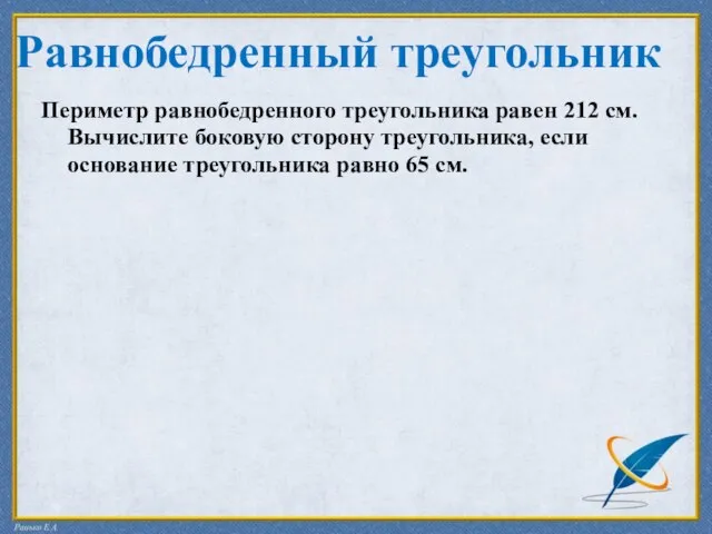 Равнобедренный треугольник Периметр равнобедренного треугольника равен 212 см. Вычислите боковую сторону треугольника,