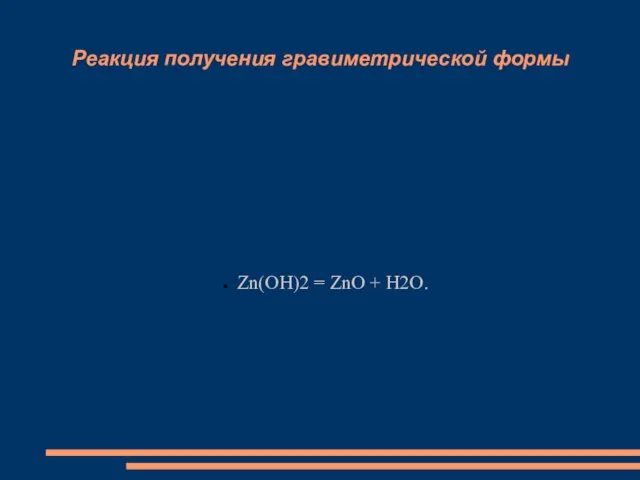 Реакция получения гравиметрической формы Zn(OH)2 = ZnO + H2O.