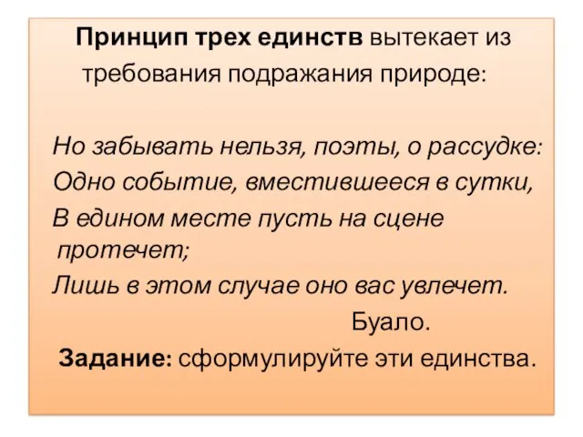 Принцип трех единств вытекает из требования подражания природе: Но забывать нельзя, поэты,