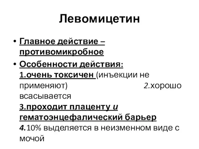 Левомицетин Главное действие – противомикробное Особенности действия: 1.очень токсичен (инъекции не применяют)