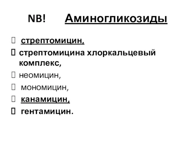 NB! Аминогликозиды стрептомицин, стрептомицина хлоркальцевый комплекс, неомицин, мономицин, канамицин, гентамицин.