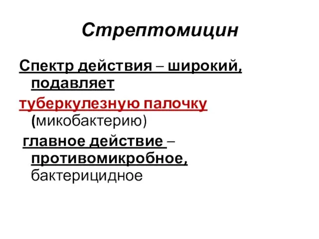 Стрептомицин Спектр действия – широкий, подавляет туберкулезную палочку (микобактерию) главное действие – противомикробное, бактерицидное