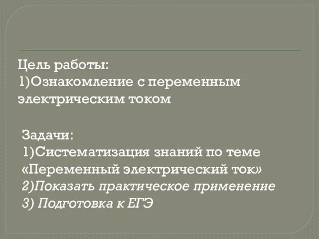 Цель работы: 1)Ознакомление с переменным электрическим током Задачи: 1)Систематизация знаний по теме