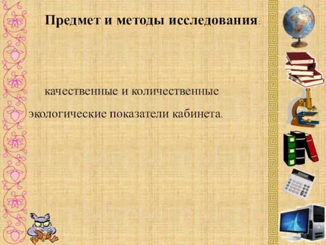 Предмет и методы исследования: качественные и количественные экологические показатели кабинета.