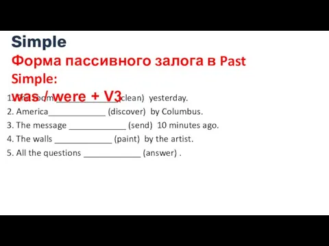 1. The room _____________(clean) yesterday. 2. America____________ (discover) by Columbus. 3. The