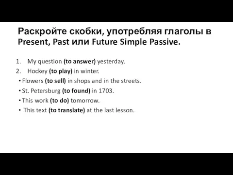 Раскройте скобки, употребляя глаголы в Present, Past или Future Simple Passive. My