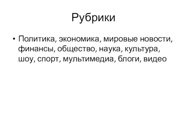 Рубрики Политика, экономика, мировые новости, финансы, общество, наука, культура, шоу, спорт, мультимедиа, блоги, видео