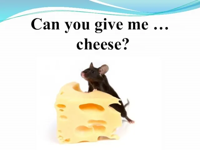 Can you give me … cheese?