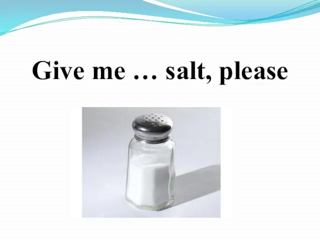 Give me … salt, please