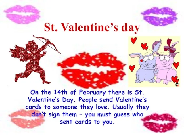 On the 14th of February there is St. Valentine’s Day. People send