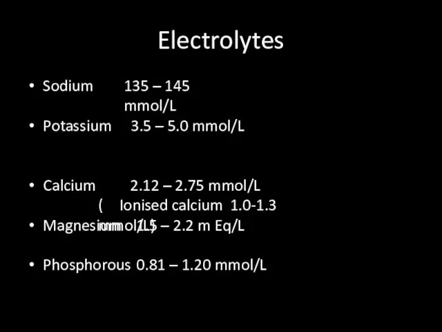 Electrolytes Sodium 135 – 145 mmol/L Potassium 3.5 – 5.0 mmol/L Calcium