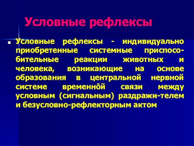 Условные рефлексы Условные рефлексы - индивидуально приобретенные системные приспосо-бительные реакции животных и