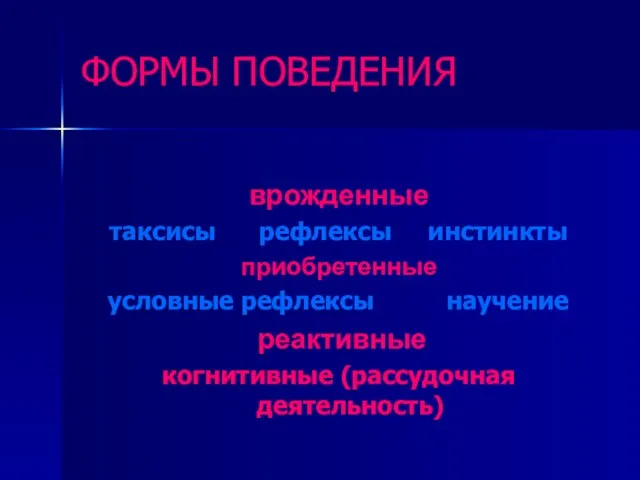 ФОРМЫ ПОВЕДЕНИЯ врожденные таксисы рефлексы инстинкты приобретенные условные рефлексы научение реактивные когнитивные (рассудочная деятельность)