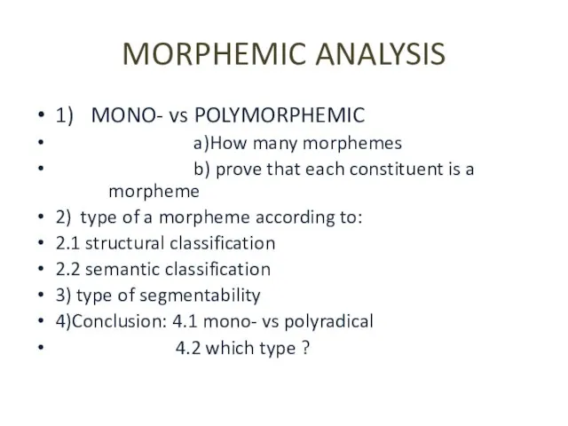 MORPHEMIC ANALYSIS 1) MONO- vs POLYMORPHEMIC a)How many morphemes b) prove that