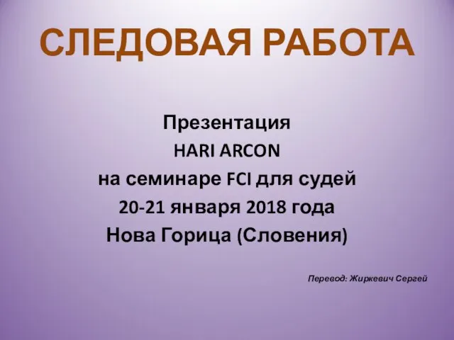 СЛЕДОВАЯ РАБОТА Презентация HARI ARCON на семинаре FCI для судей 20-21 января