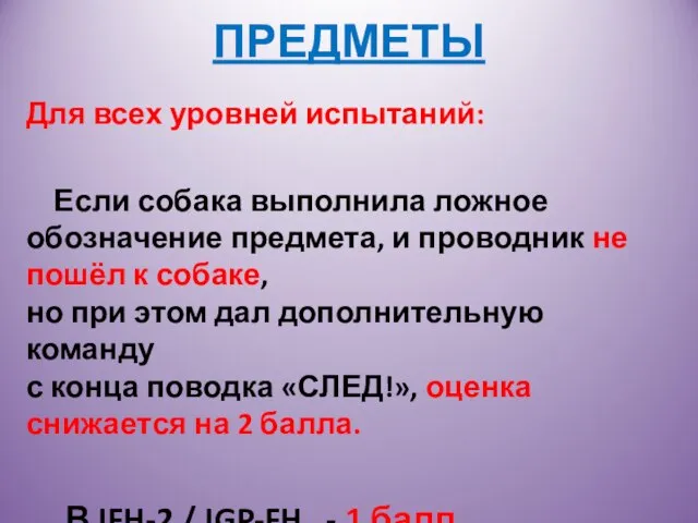 ПРЕДМЕТЫ Для всех уровней испытаний: Если собака выполнила ложное обозначение предмета, и