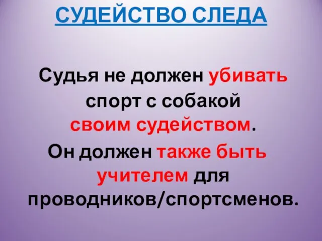 СУДЕЙСТВО СЛЕДА Судья не должен убивать спорт с собакой своим судейством. Он