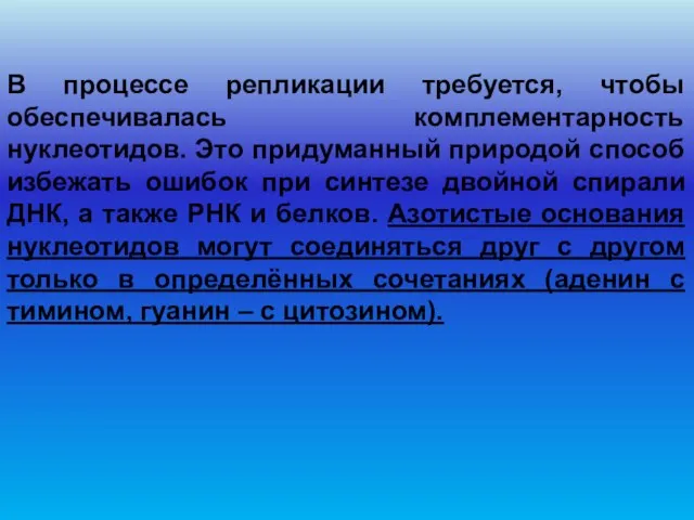 В процессе репликации требуется, чтобы обеспечивалась комплементарность нуклеотидов. Это придуманный природой способ