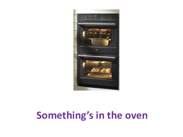 Something’s in the oven