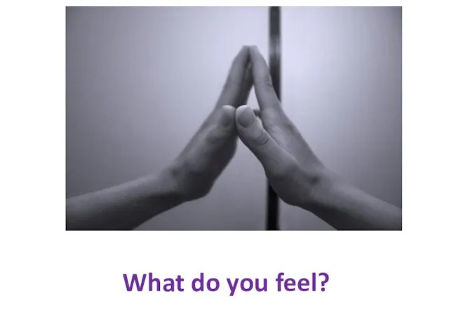 What do you feel?