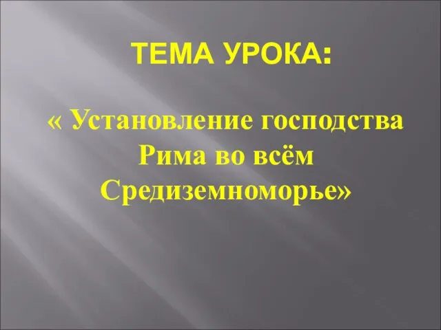 ТЕМА УРОКА: « Установление господства Рима во всём Средиземноморье»