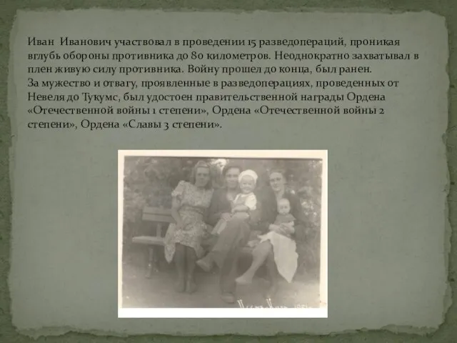 Иван Иванович участвовал в проведении 15 разведопераций, проникая вглубь обороны противника до