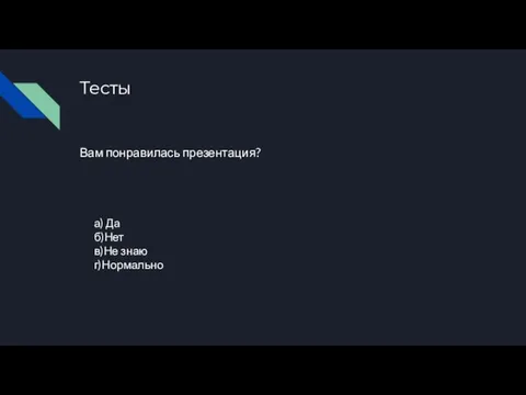 Тесты Вам понравилась презентация? а) Да б)Нет в)Не знаю г)Нормально