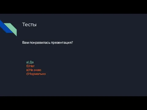 Тесты Вам понравилась презентация? а) Да б)Нет в)Не знаю г)Нормально