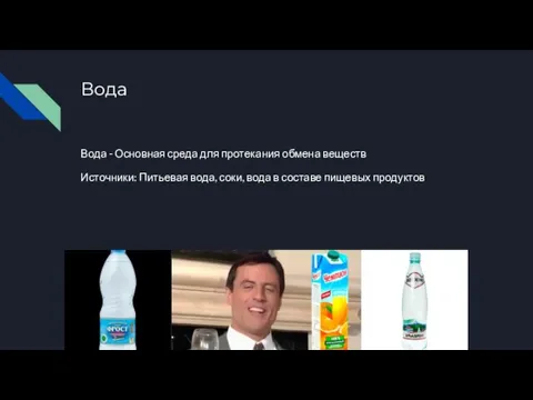 Вода Вода - Основная среда для протекания обмена веществ Источники: Питьевая вода,