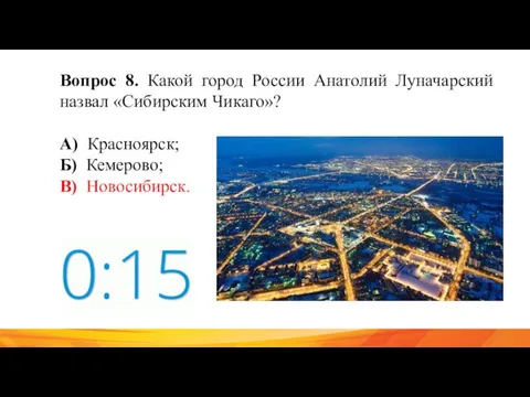 Вопрос 8. Какой город России Анатолий Луначарский назвал «Сибирским Чикаго»? А) Красноярск; Б) Кемерово; В) Новосибирск.