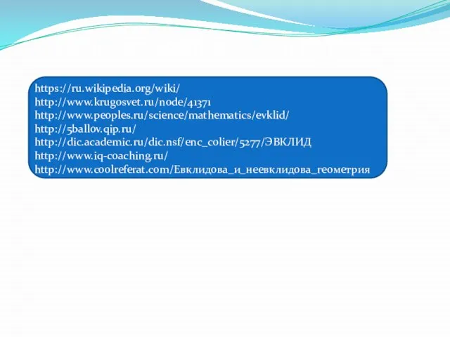 Использованная литература https://ru.wikipedia.org/wiki/ http://www.krugosvet.ru/node/41371 http://www.peoples.ru/science/mathematics/evklid/ http://5ballov.qip.ru/ http://dic.academic.ru/dic.nsf/enc_colier/5277/ЭВКЛИД http://www.iq-coaching.ru/ http://www.coolreferat.com/Евклидова_и_неевклидова_геометрия