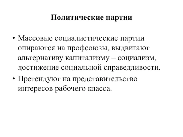 Политические партии Массовые социалистические партии опираются на профсоюзы, выдвигают альтернативу капитализму –