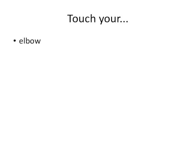 Touch your... elbow