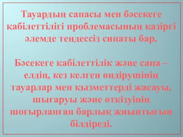 Тауардың сапасы мен бәсекеге қабілеттілігі проблемасының қазіргі әлемде теңдессіз сипаты бар. Бәсекеге