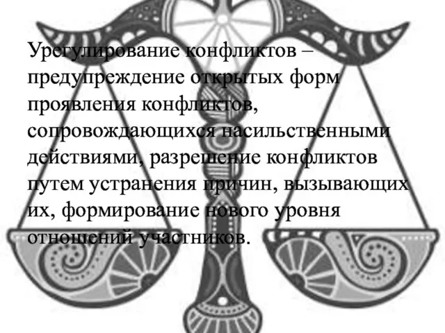 Урегулирование конфликтов – предупреждение открытых форм проявления конфликтов, сопровождающихся насильственными действиями, разрешение