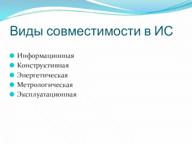 Виды совместимости в ИС Информационная Конструктивная Энергетическая Метрологическая Эксплуатационная