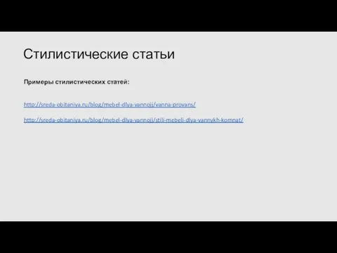 Примеры стилистических статей: http://sreda-obitaniya.ru/blog/mebel-dlya-vannojj/vanna-provans/ http://sreda-obitaniya.ru/blog/mebel-dlya-vannojj/stili-mebeli-dlya-vannykh-komnat/ Стилистические статьи