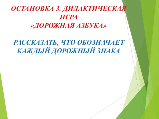 ОСТАНОВКА 3. ДИДАКТИЧЕСКАЯ ИГРА «ДОРОЖНАЯ АЗБУКА» РАССКАЗАТЬ, ЧТО ОБОЗНАЧАЕТ КАЖДЫЙ ДОРОЖНЫЙ ЗНАКА