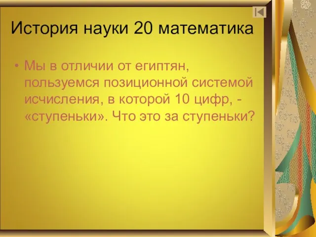 История науки 20 математика Мы в отличии от египтян, пользуемся позиционной системой