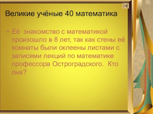 Великие учёные 40 математика Её знакомство с математикой произошло в 8 лет,