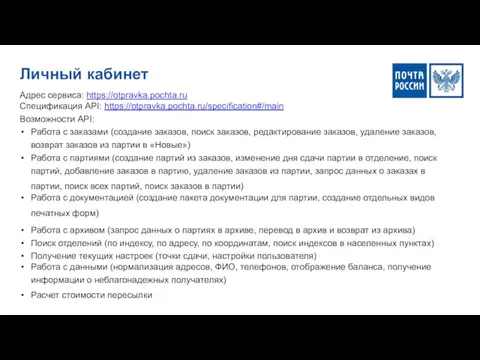 Личный кабинет Адрес сервиса: https://otpravka.pochta.ru Спецификация API: https://otpravka.pochta.ru/specification#/main Возможности API: Работа с